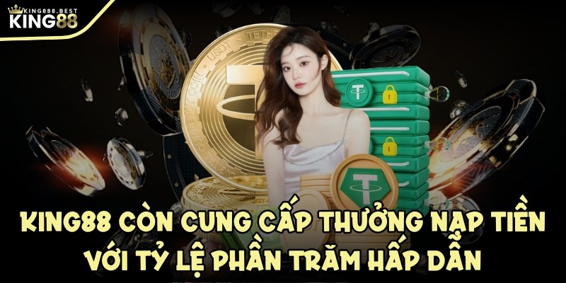 KING88 còn cung cấp thưởng nạp tiền với tỷ lệ phần trăm hấp dẫn